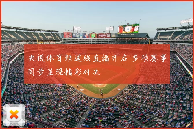 央视体育频道线直播开启 多项赛事同步呈现精彩对决