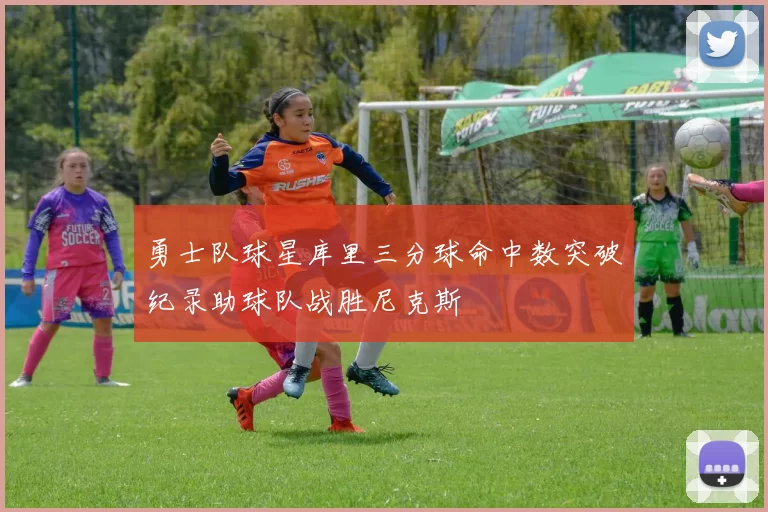 勇士队球星库里三分球命中数突破纪录助球队战胜尼克斯