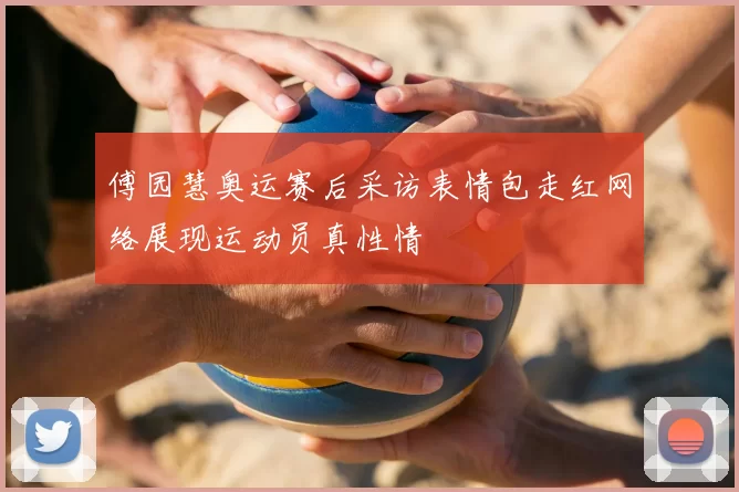 傅园慧奥运赛后采访表情包走红网络展现运动员真性情