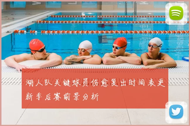 湖人队关键球员伤愈复出时间表更新季后赛前景分析