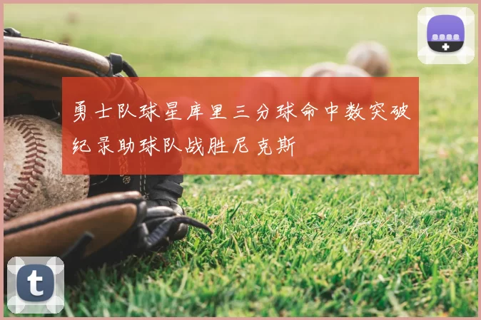 勇士队球星库里三分球命中数突破纪录助球队战胜尼克斯